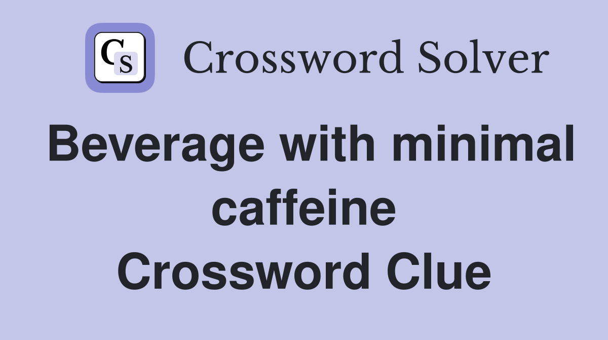 Beverage with minimal caffeine Crossword Clue