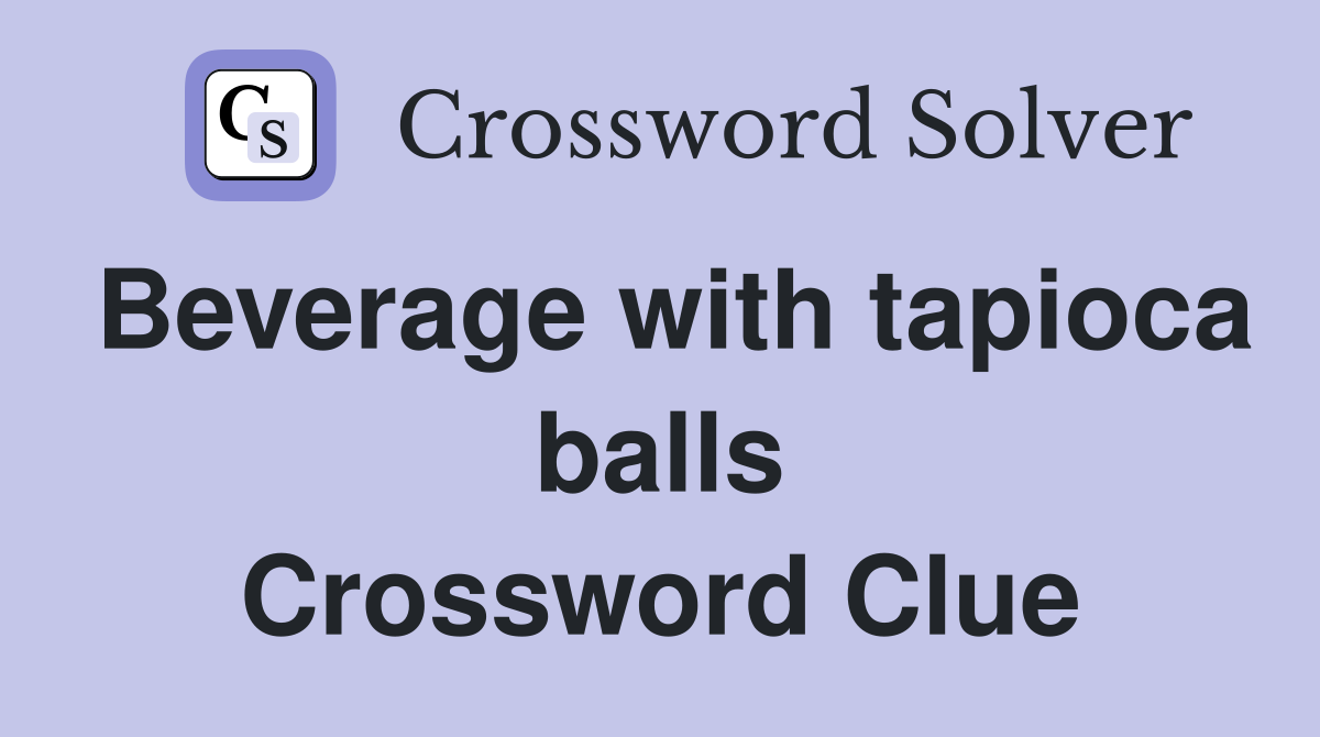 Beverage with tapioca balls Crossword Clue