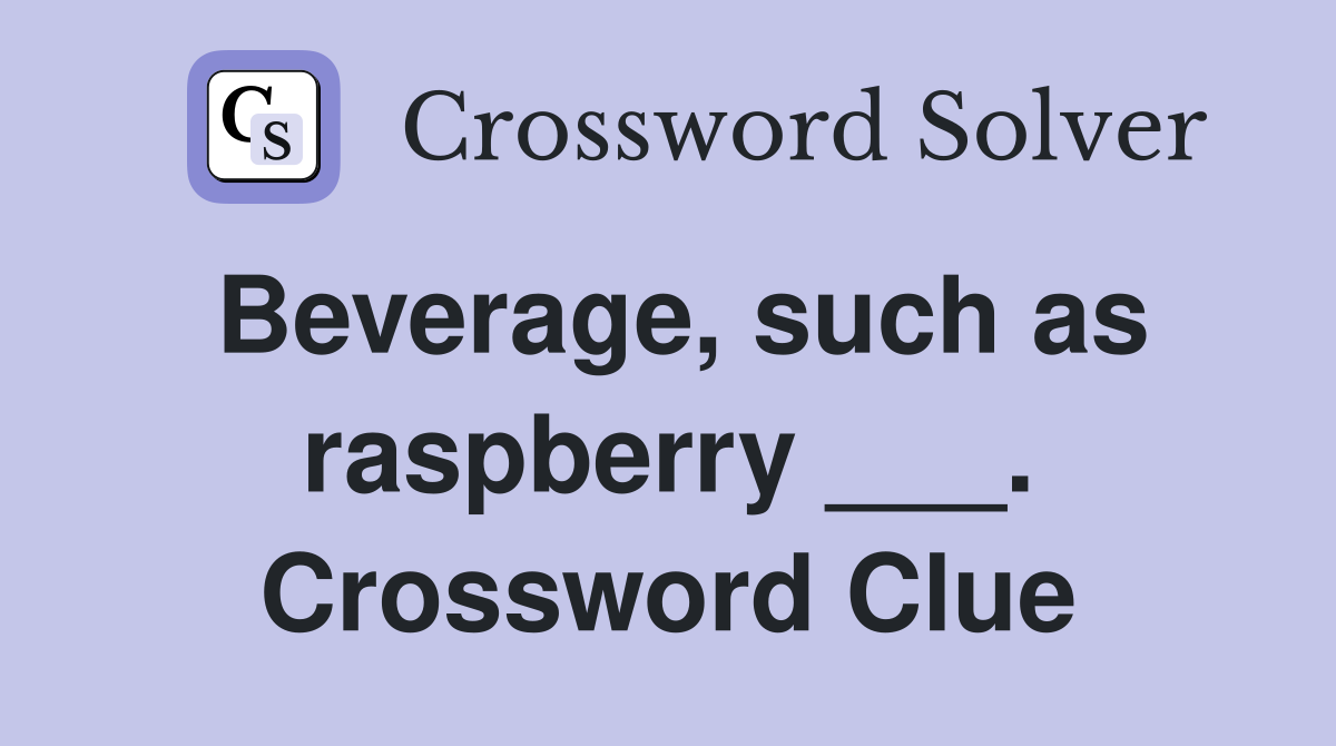 Beverage, such as raspberry ___. Crossword Clue