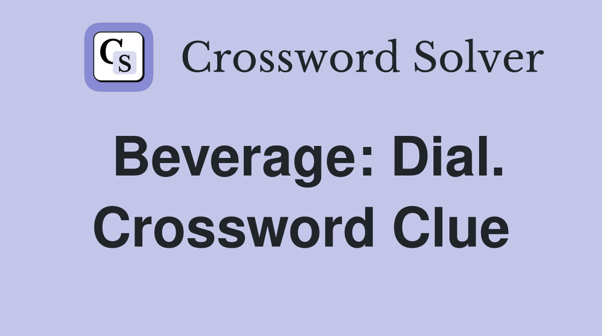 Beverage: Dial. Crossword Clue