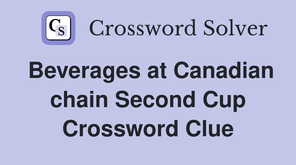 Beverages at Canadian chain Second Cup Crossword Clue