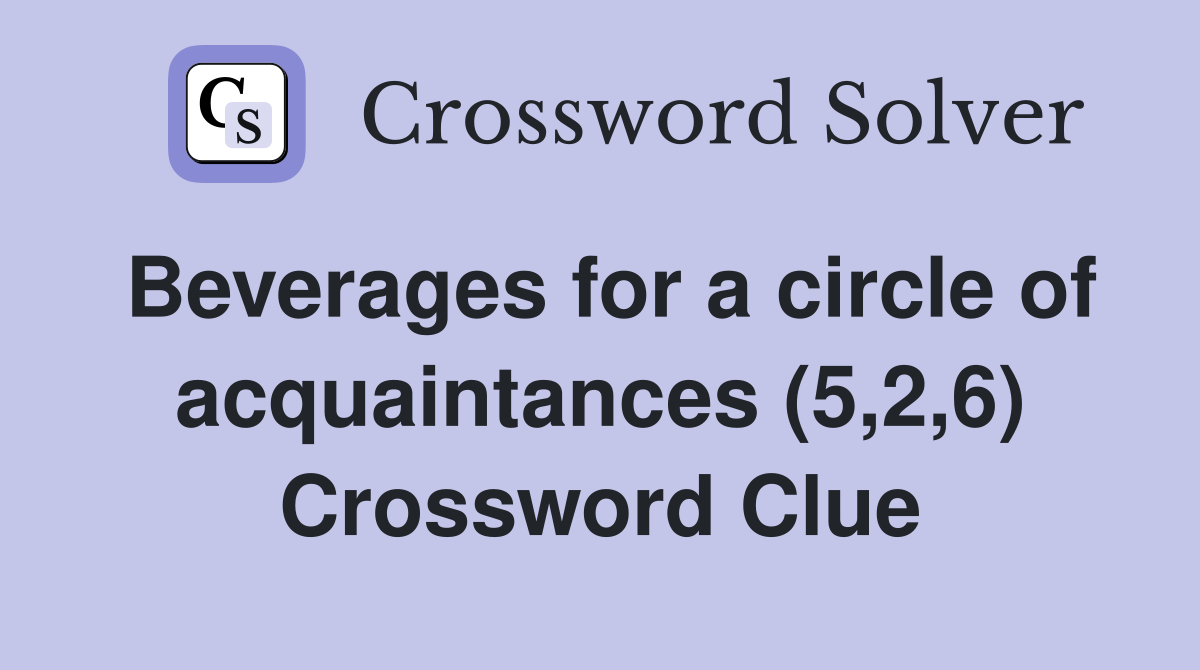 Beverages for a circle of acquaintances (5,2,6) Crossword Clue