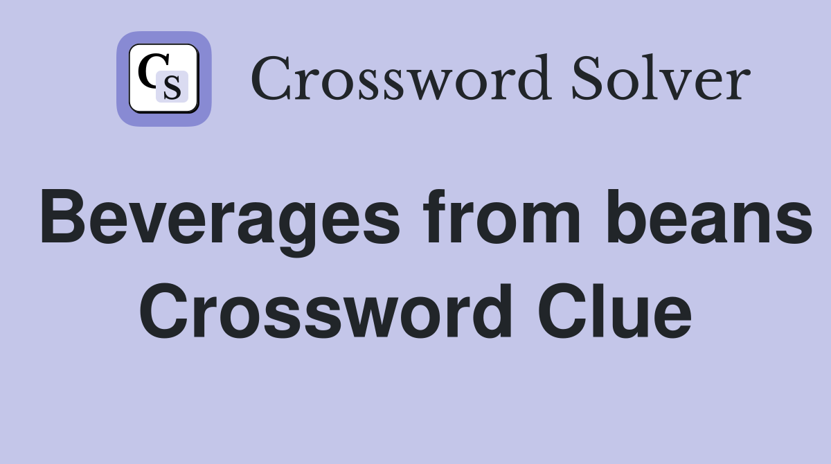Beverages from beans Crossword Clue