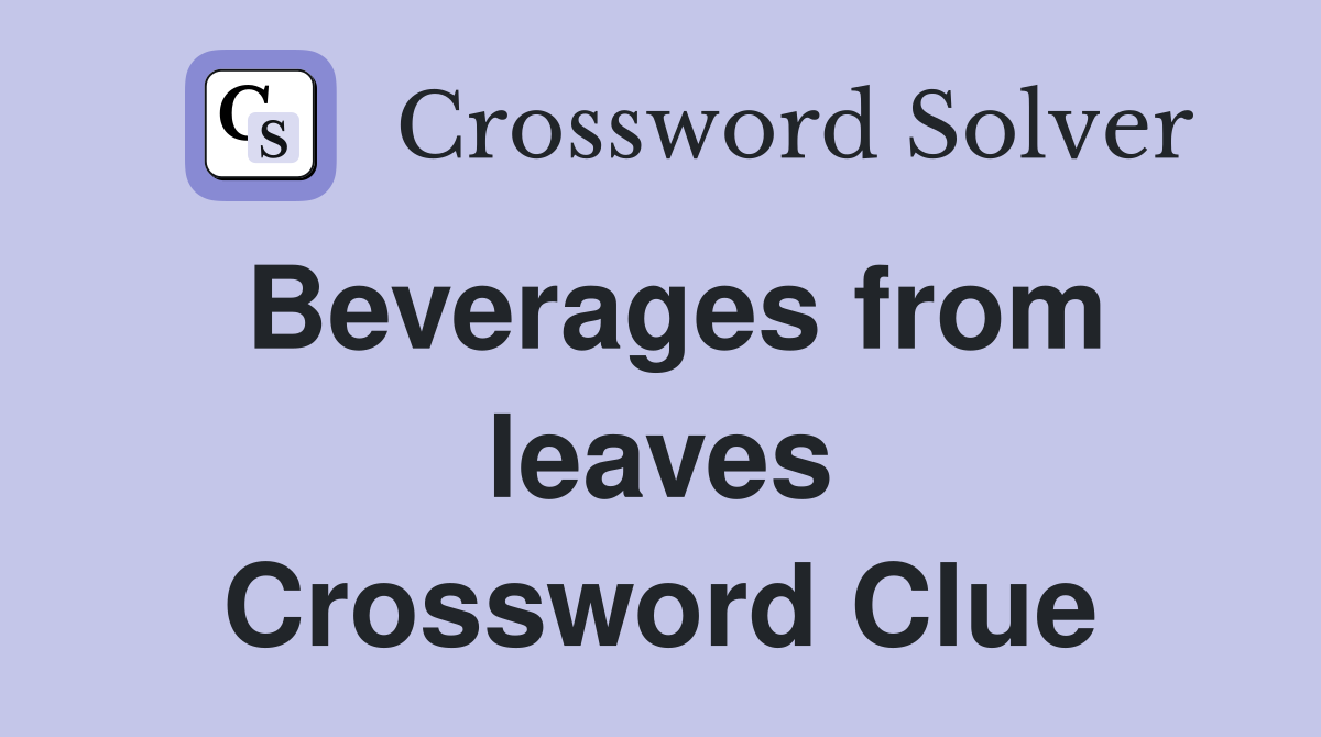 Beverages from leaves Crossword Clue