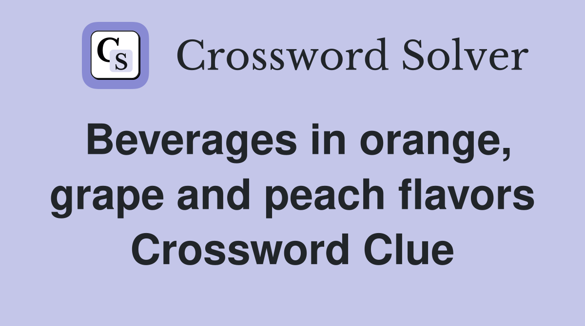 Beverages in orange, grape and peach flavors Crossword Clue