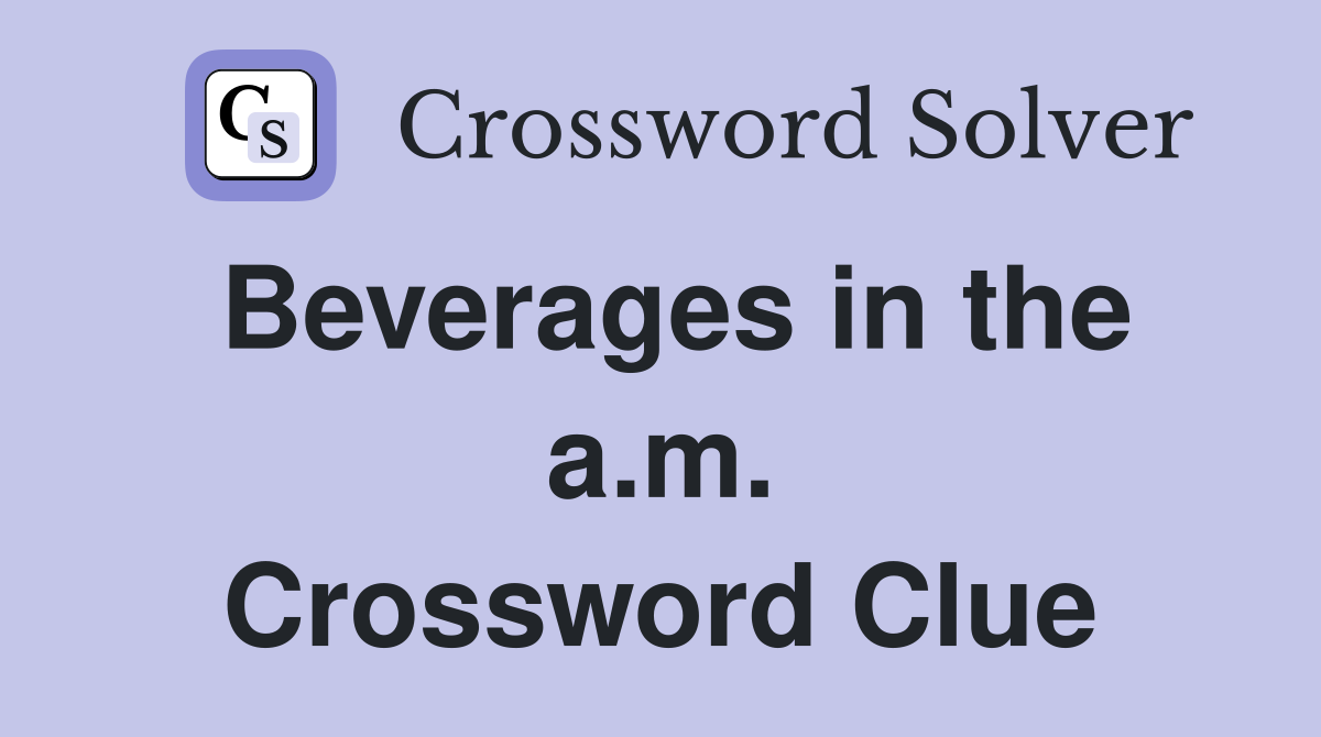 Beverages in the a.m. Crossword Clue