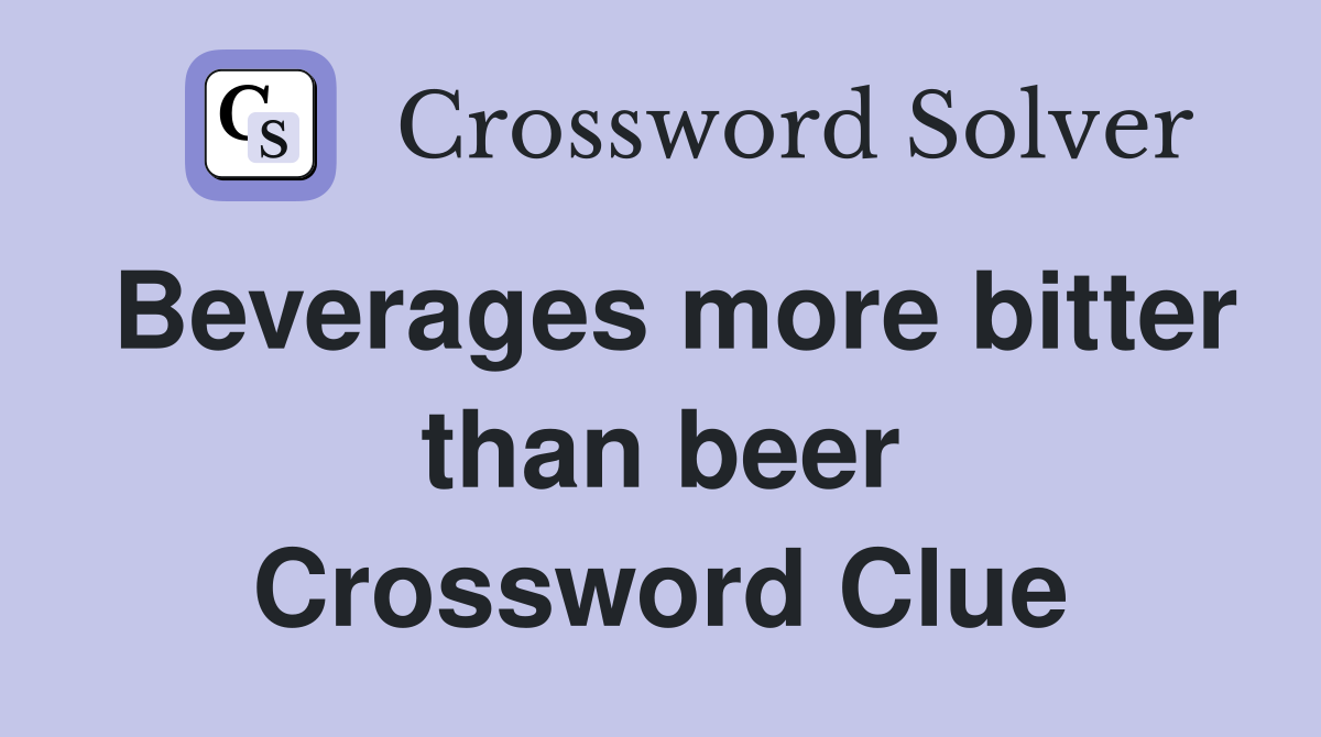 Beverages more bitter than beer Crossword Clue