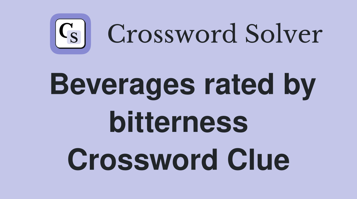 Beverages rated by bitterness Crossword Clue