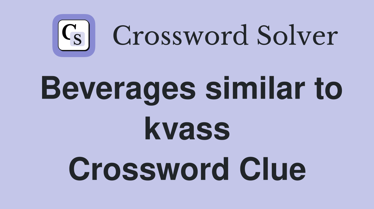 Beverages similar to kvass Crossword Clue