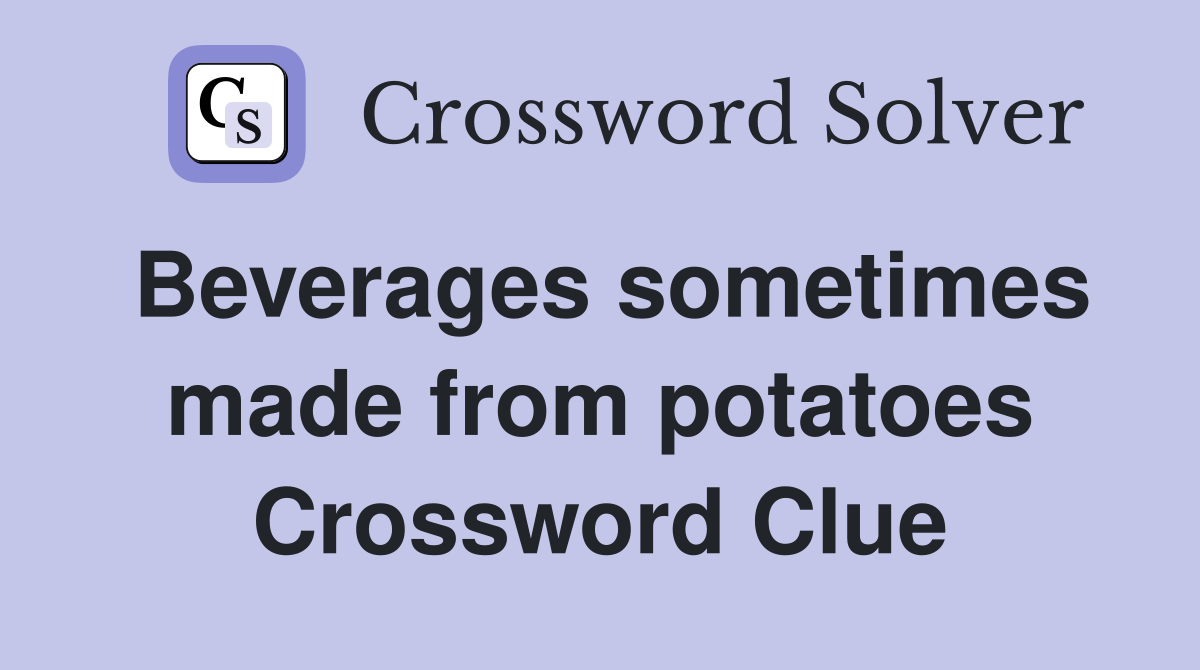 Beverages sometimes made from potatoes Crossword Clue