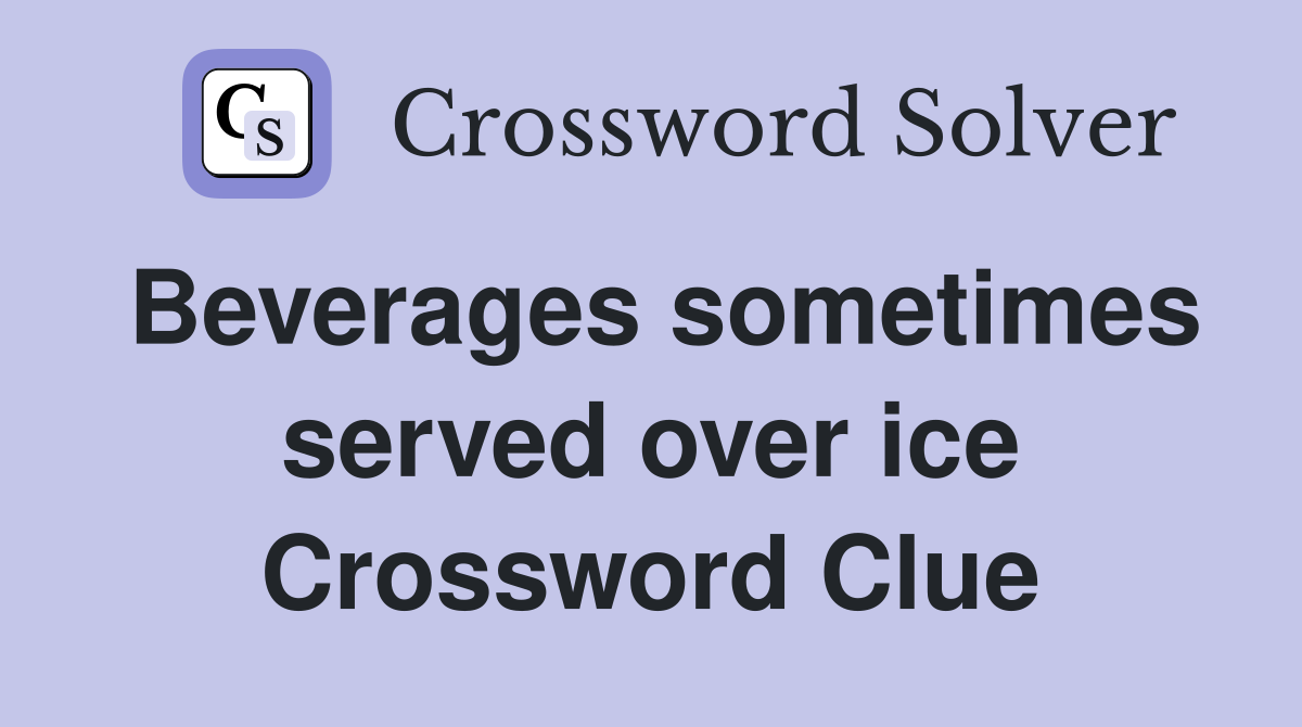 Beverages sometimes served over ice Crossword Clue