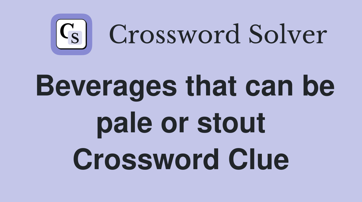 Beverages that can be pale or stout Crossword Clue