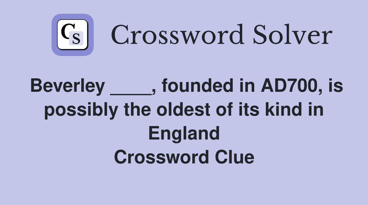 Beverley ____, founded in AD700, is possibly the oldest of its kind in England Crossword Clue