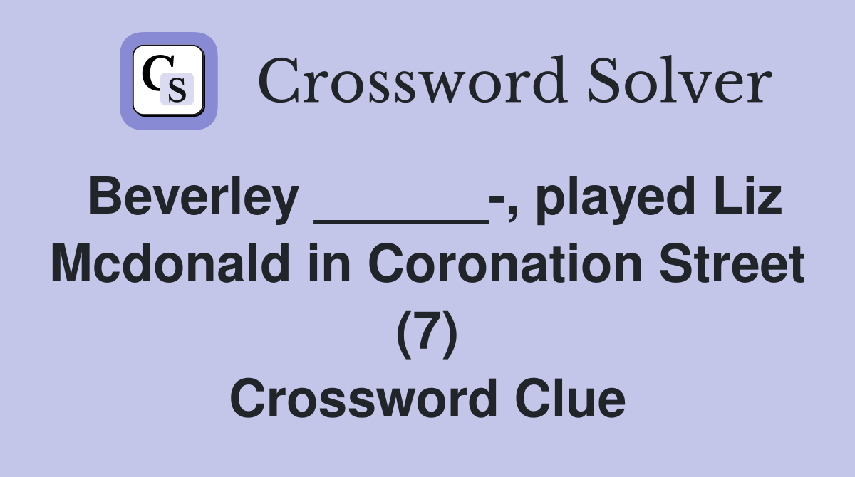 Beverley ______-, played Liz Mcdonald in Coronation Street (7) Crossword Clue