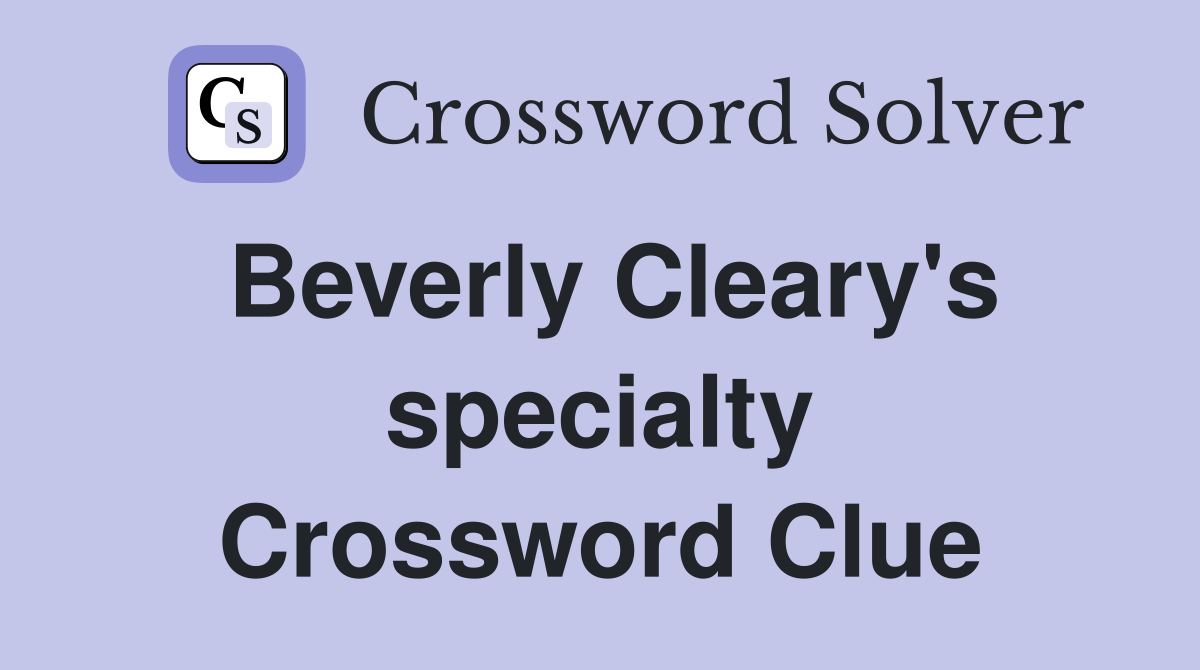 Beverly Cleary's specialty Crossword Clue