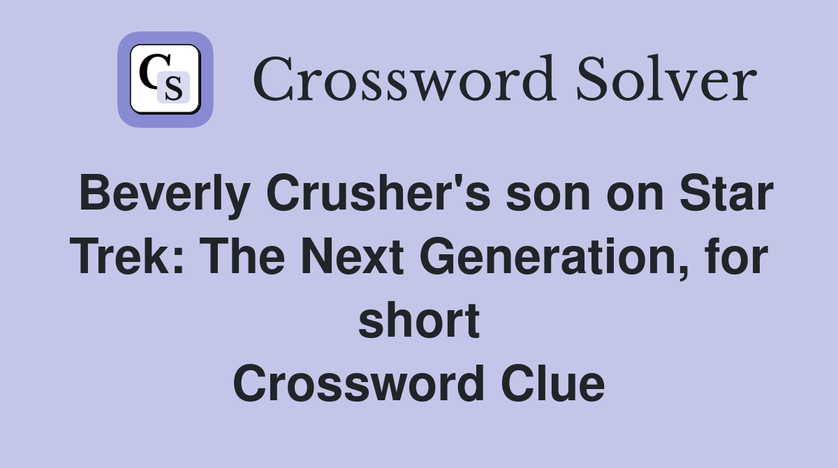 Beverly Crusher's son on Star Trek: The Next Generation, for short Crossword Clue