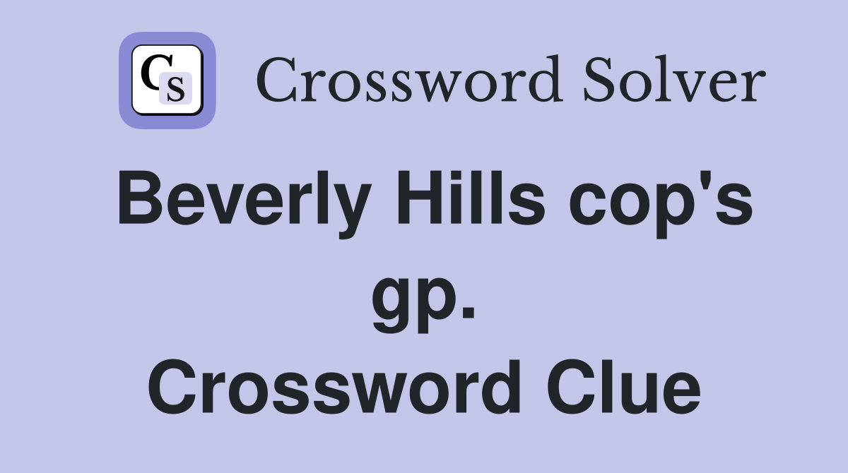 Beverly Hills cop's gp. Crossword Clue