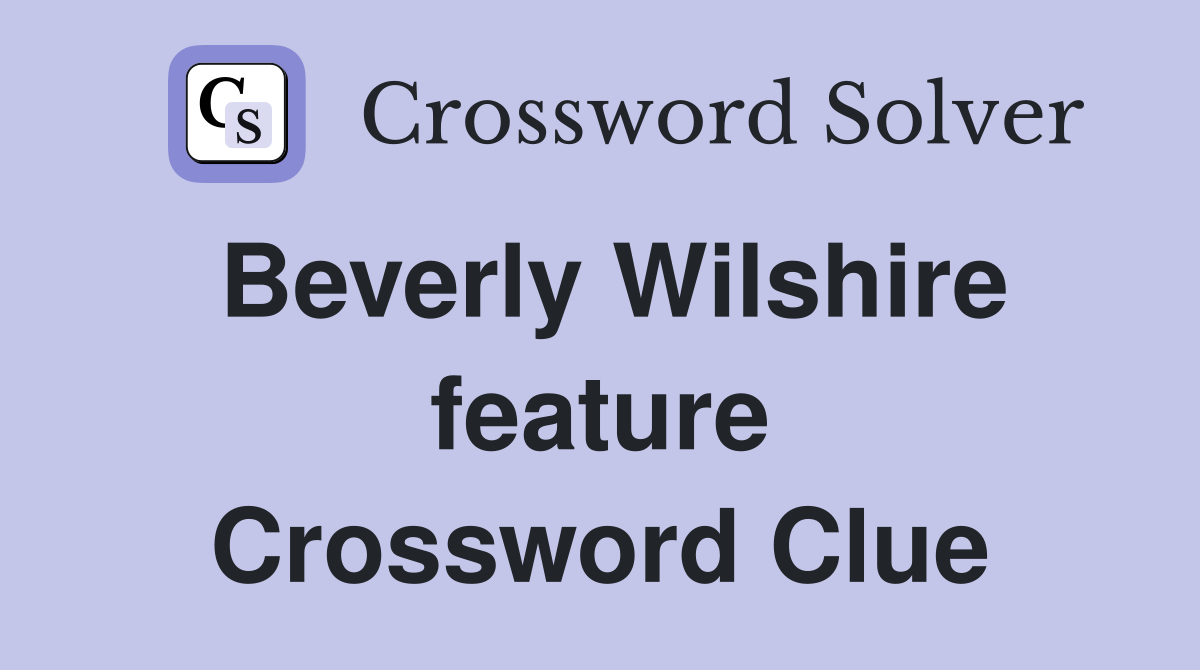 Beverly Wilshire feature Crossword Clue