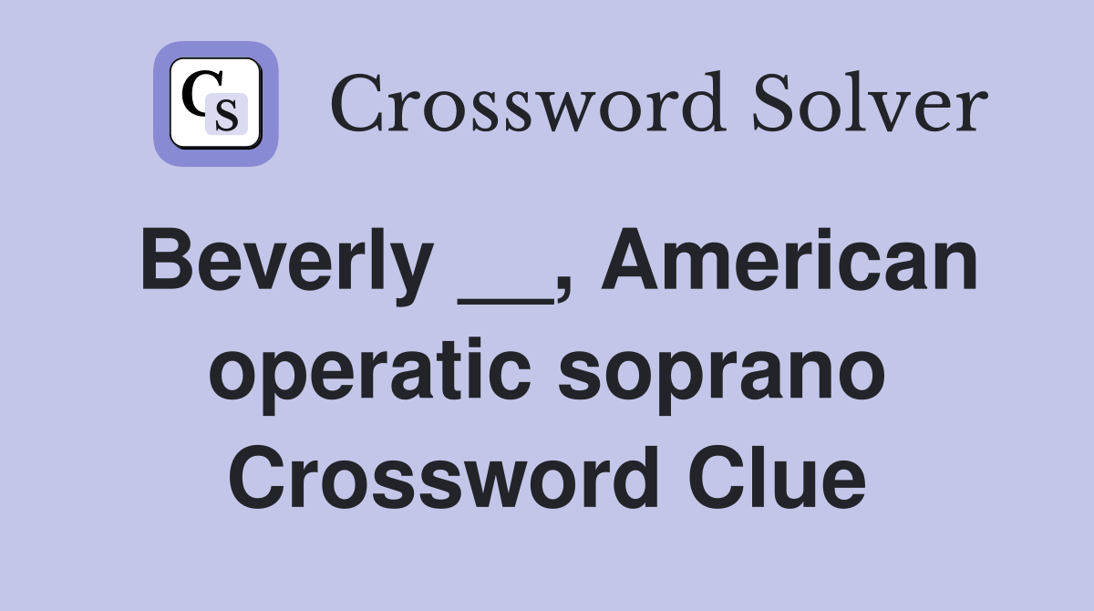 Beverly __, American operatic soprano Crossword Clue