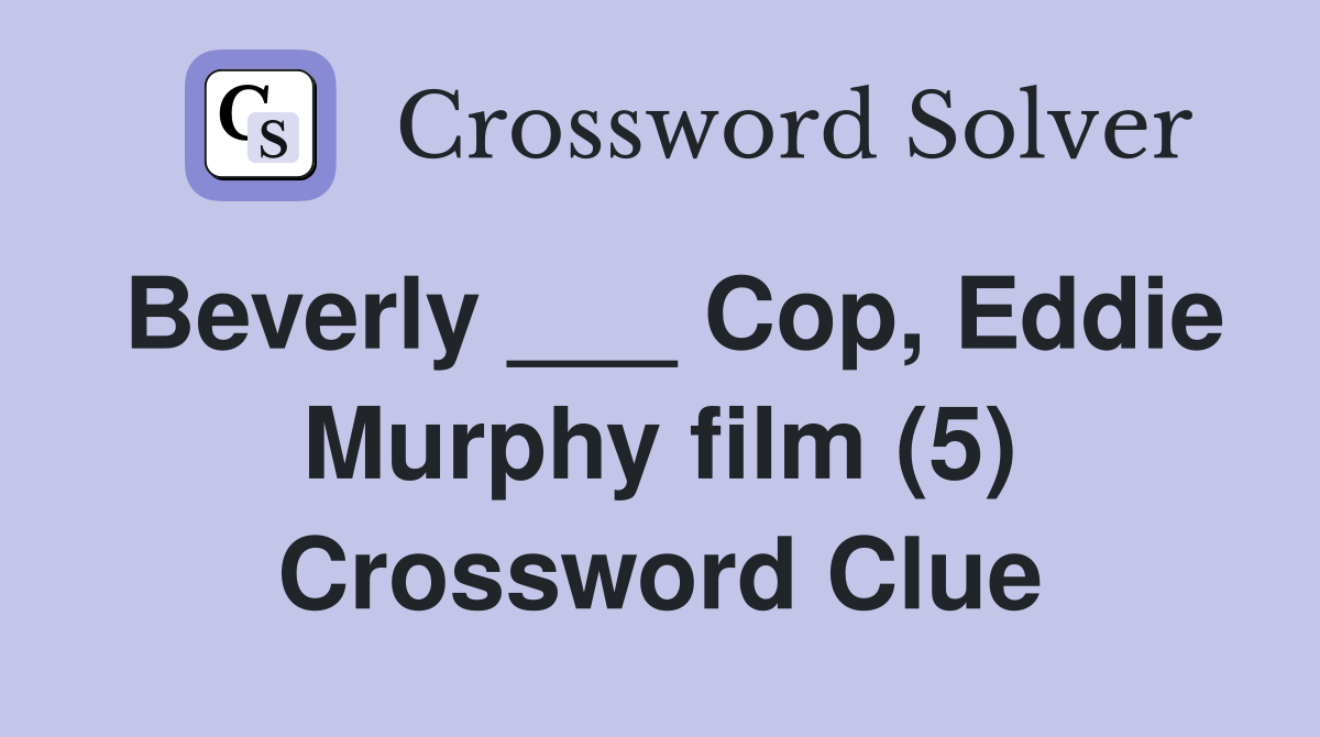 Beverly ___ Cop, Eddie Murphy film (5) Crossword Clue