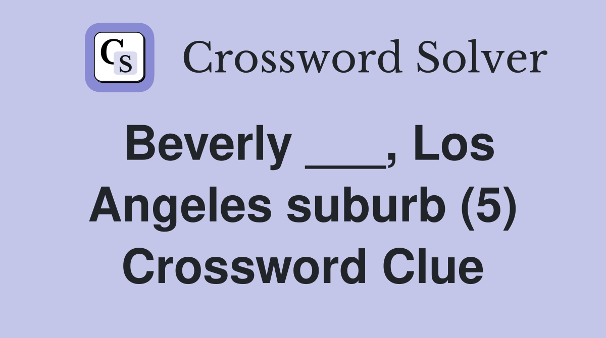 Beverly ___, Los Angeles suburb (5) Crossword Clue