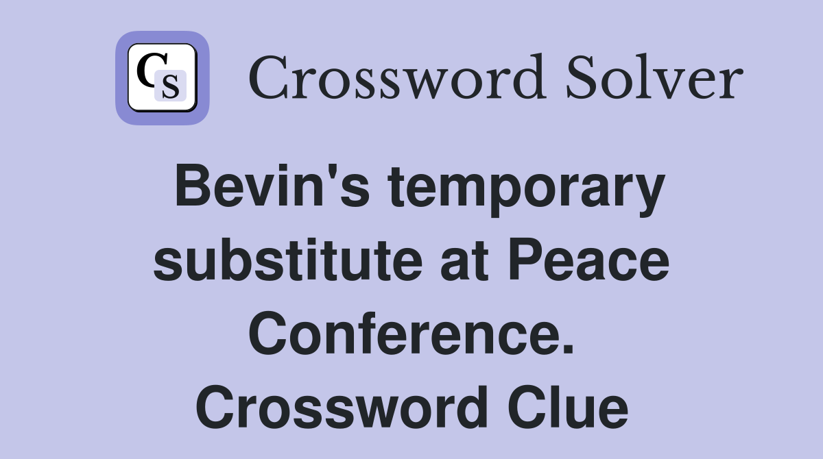 Bevin's temporary substitute at Peace Conference. Crossword Clue