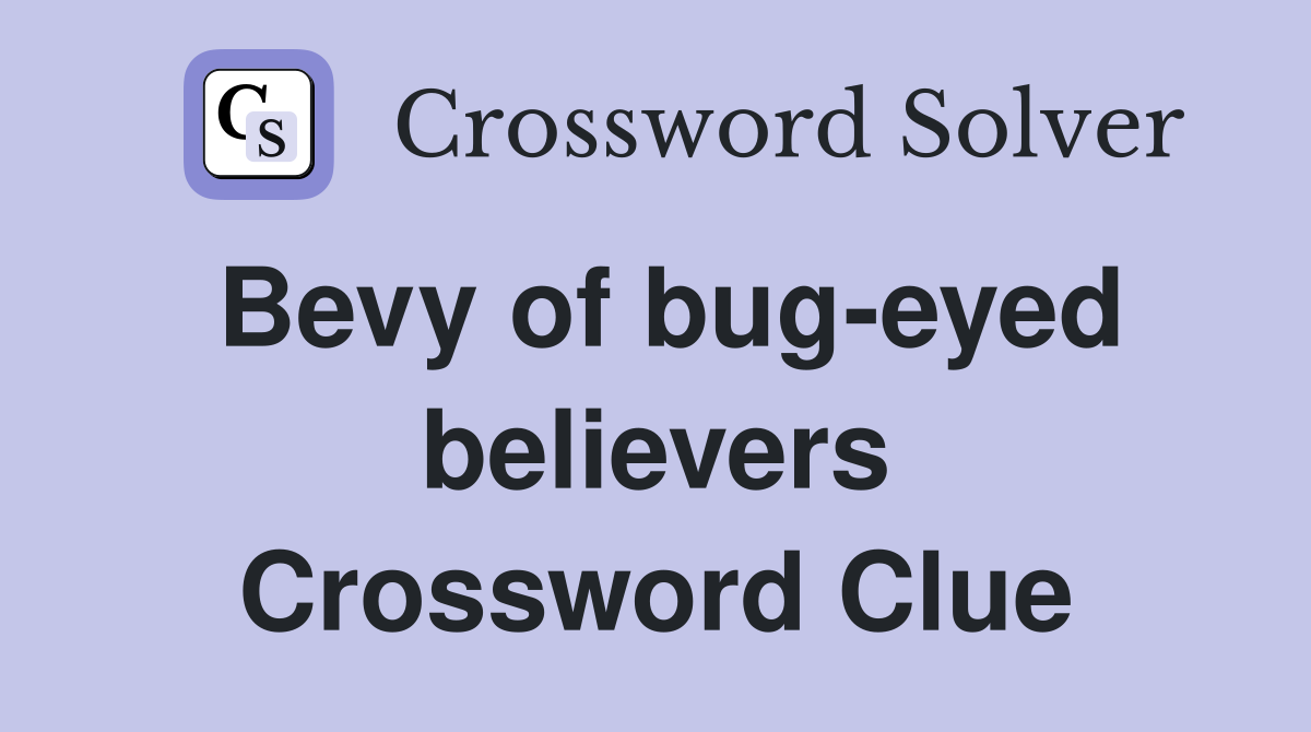 Bevy of bug-eyed believers Crossword Clue