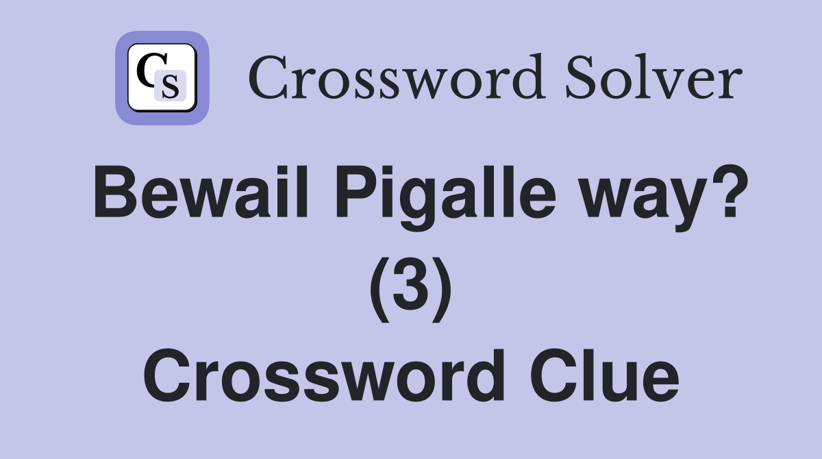 Bewail Pigalle way? (3) Crossword Clue
