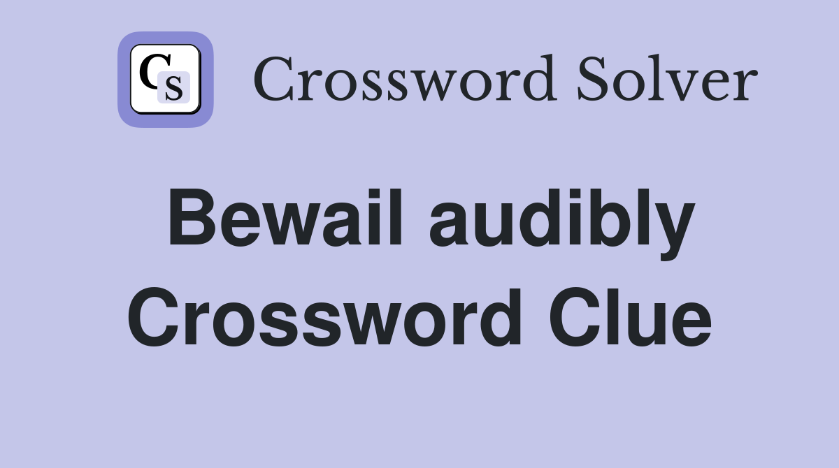 Bewail audibly Crossword Clue