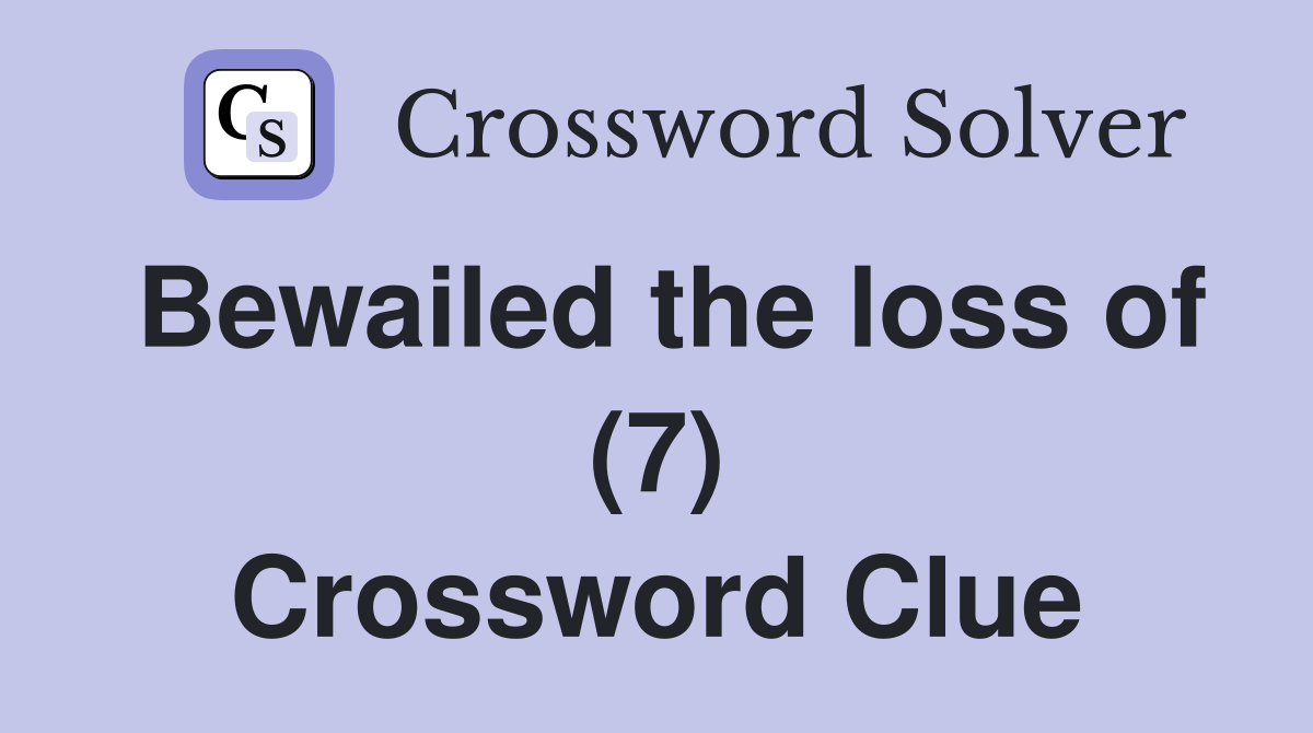 Bewailed the loss of (7) Crossword Clue