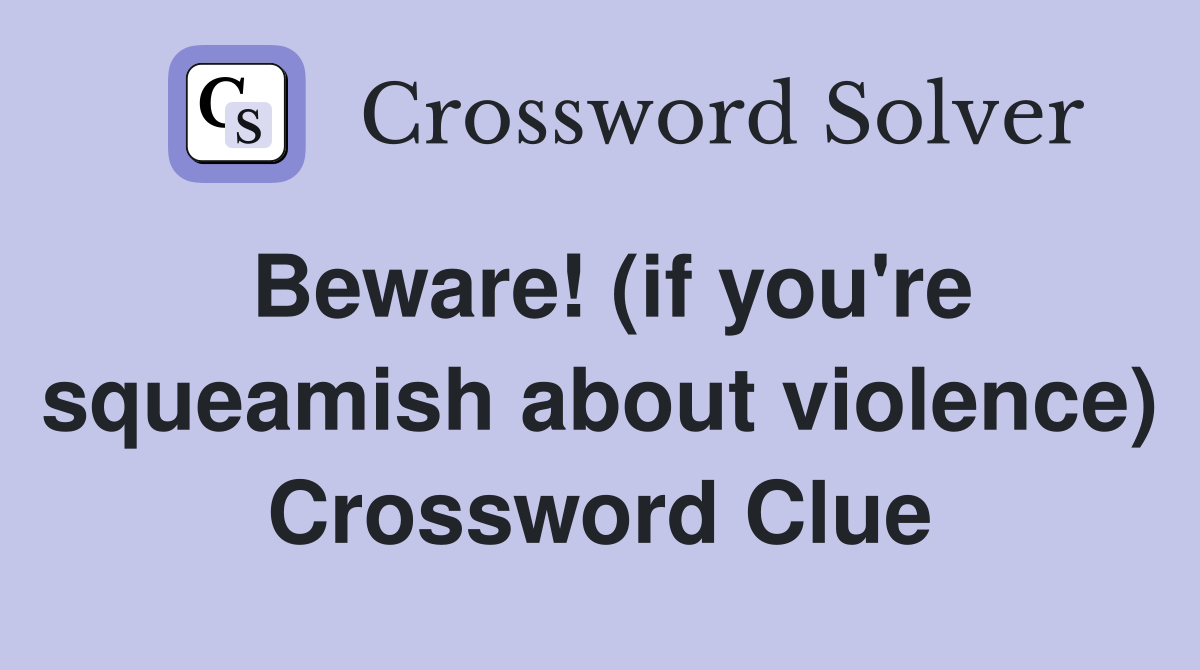 Beware! (if you're squeamish about violence) Crossword Clue