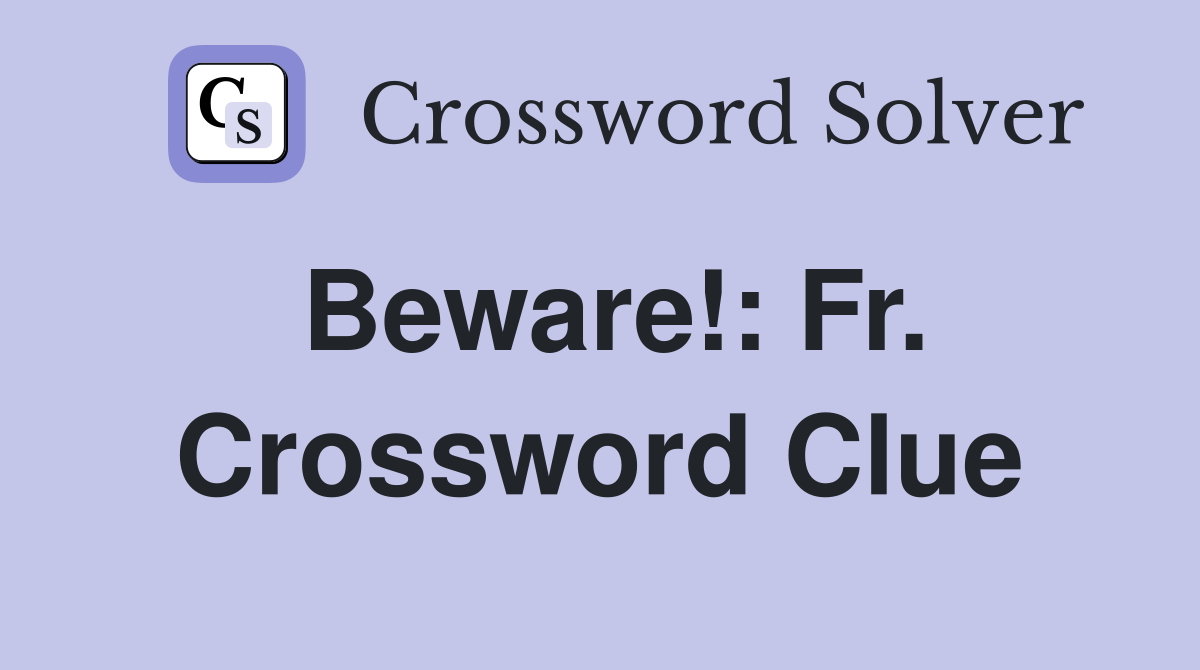 Beware!: Fr. Crossword Clue