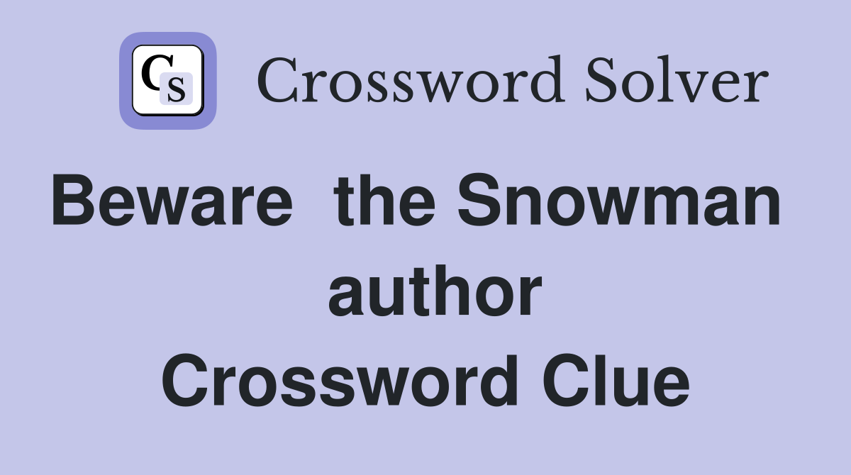 Beware  the Snowman    author Crossword Clue
