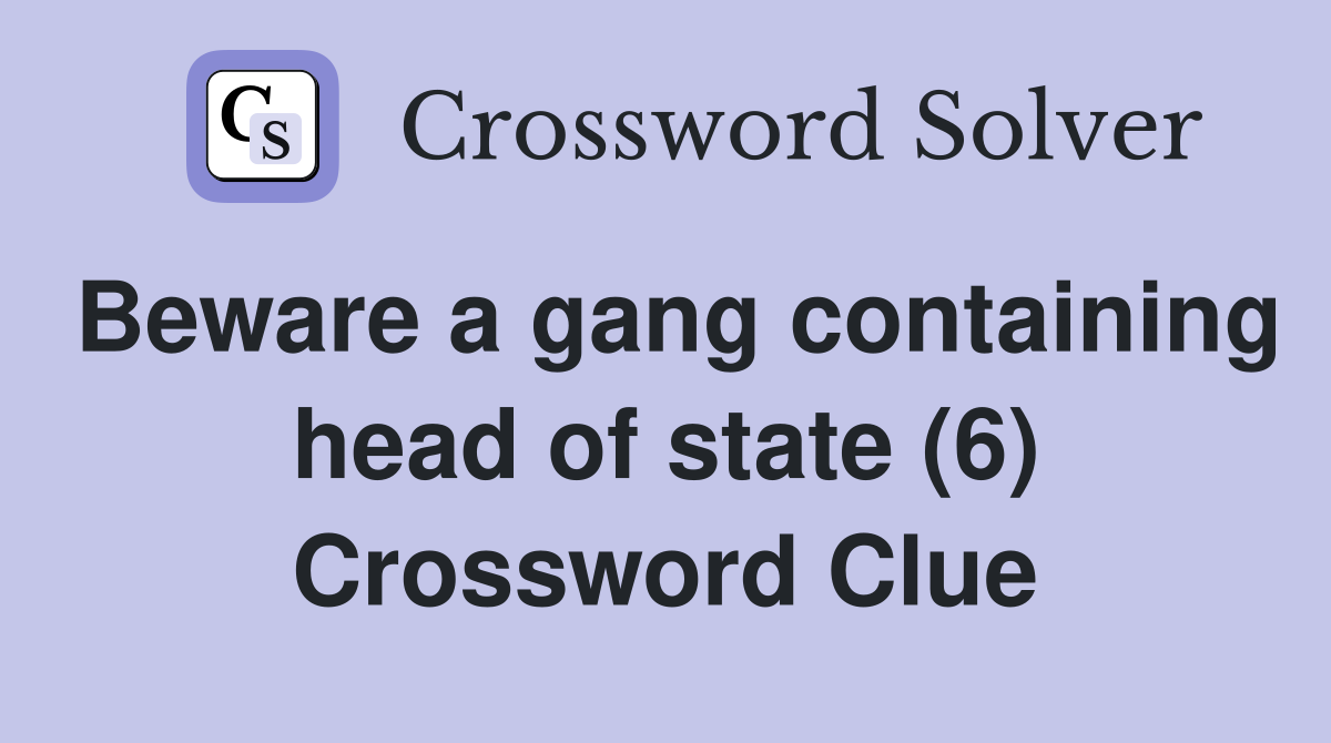 Beware a gang containing head of state (6) Crossword Clue