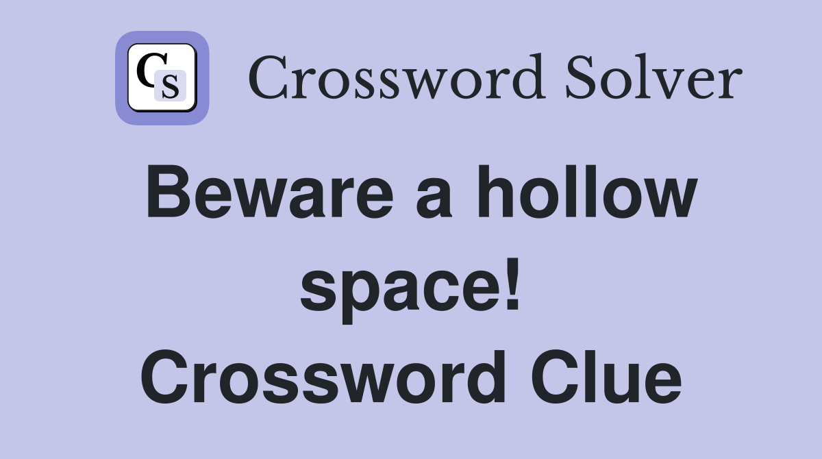 Beware a hollow space! Crossword Clue