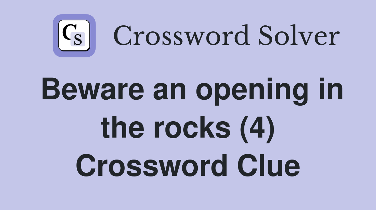 Beware an opening in the rocks (4) Crossword Clue
