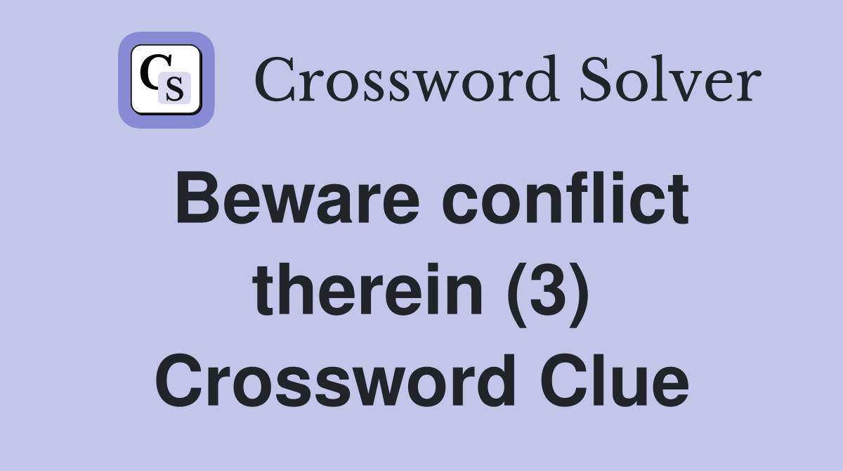 Beware conflict therein (3) Crossword Clue