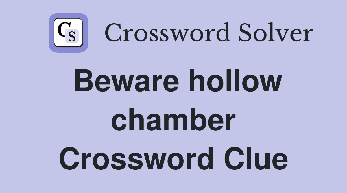 Beware hollow chamber Crossword Clue