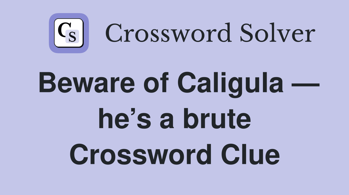 Beware of Caligula — he’s a brute Crossword Clue