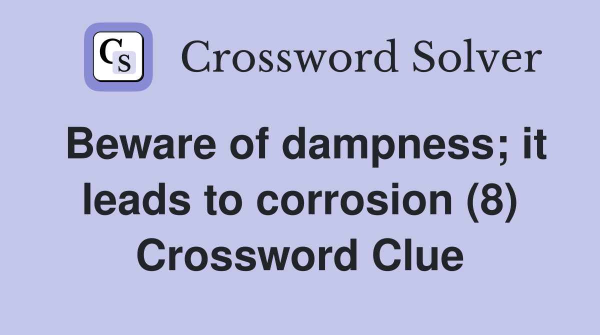 Beware of dampness; it leads to corrosion (8) Crossword Clue