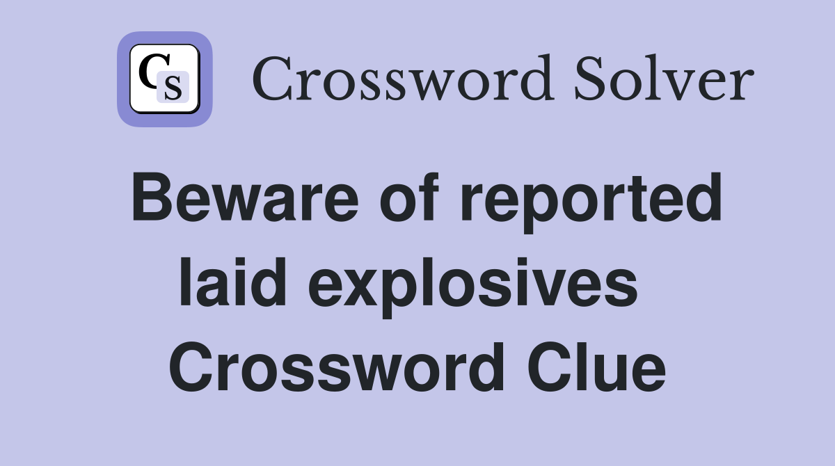 Beware of reported laid explosives  Crossword Clue