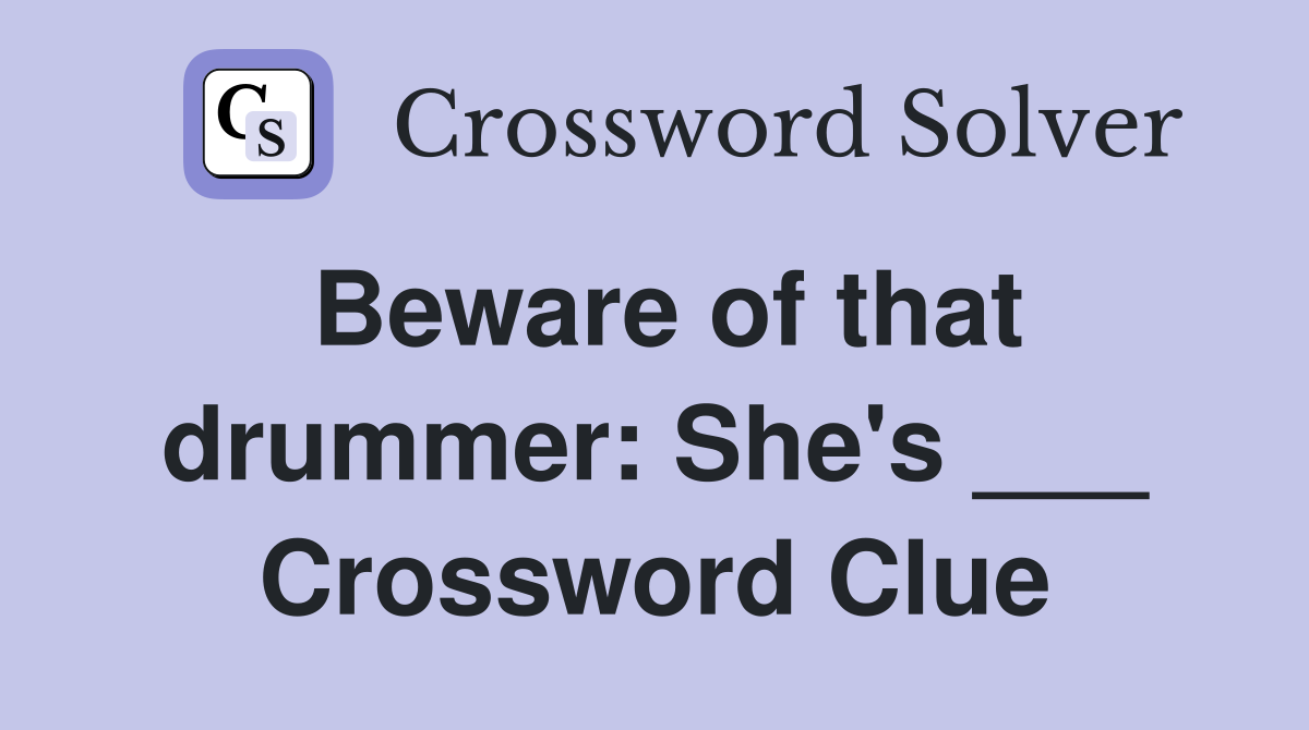 Beware of that drummer: She's ___ Crossword Clue