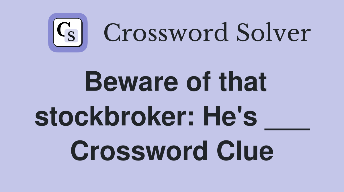 Beware of that stockbroker: He's ___ Crossword Clue