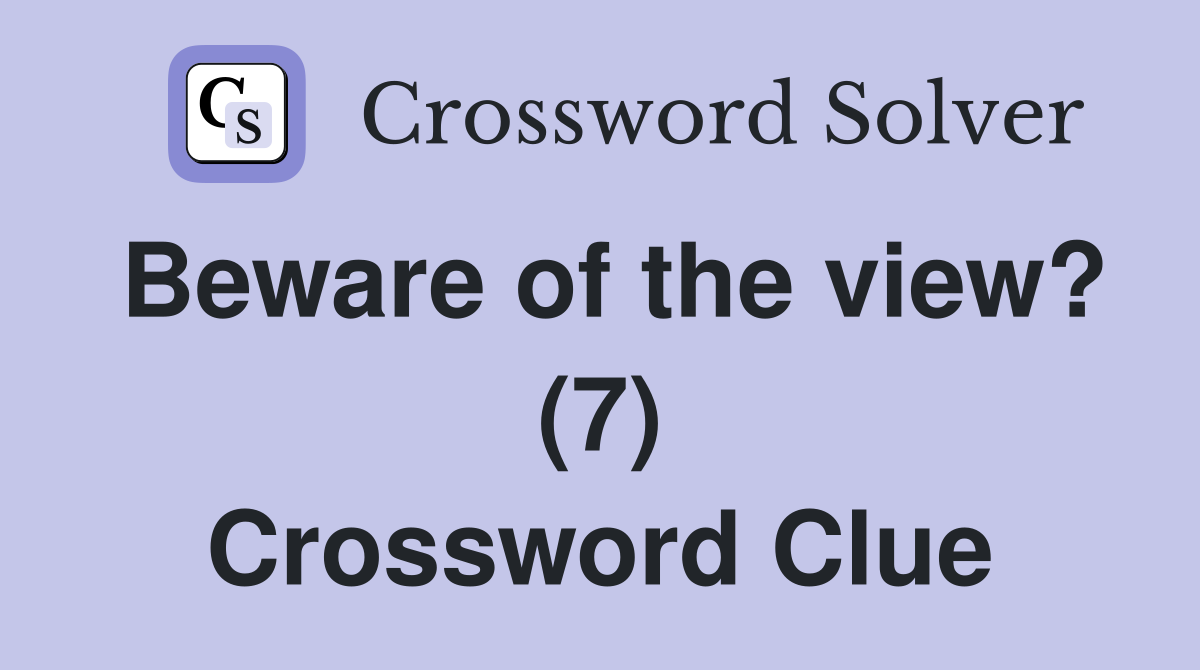 Beware of the view? (7) Crossword Clue