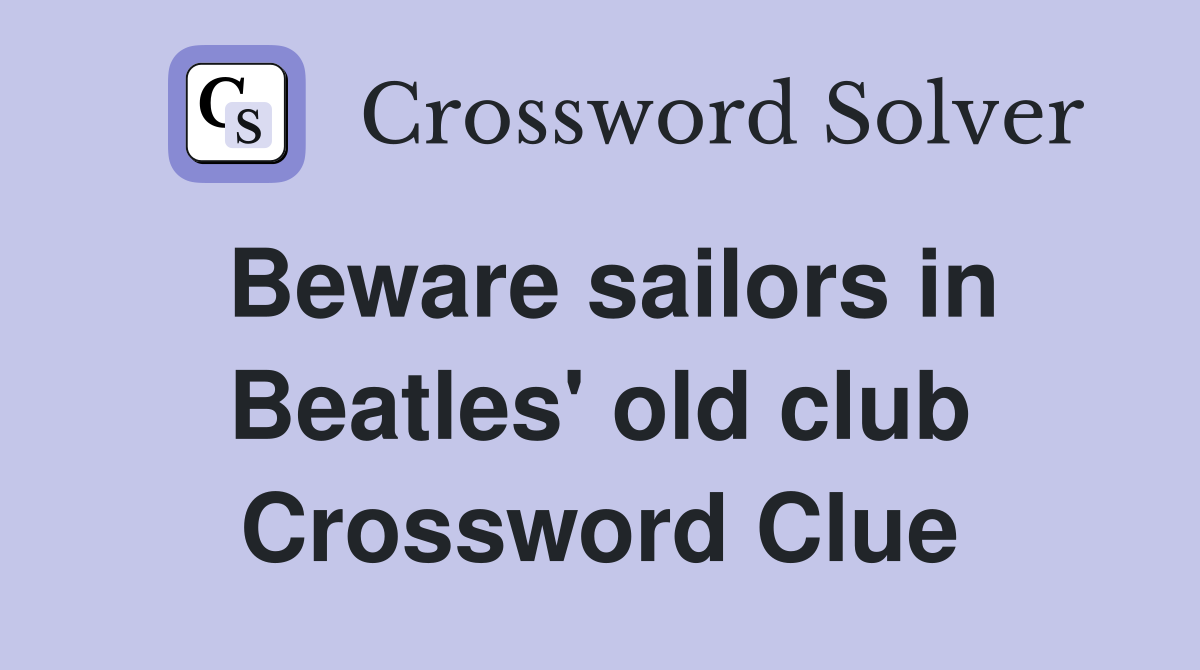 Beware sailors in Beatles' old club Crossword Clue