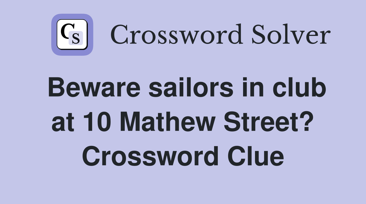 Beware sailors in club at 10 Mathew Street? Crossword Clue