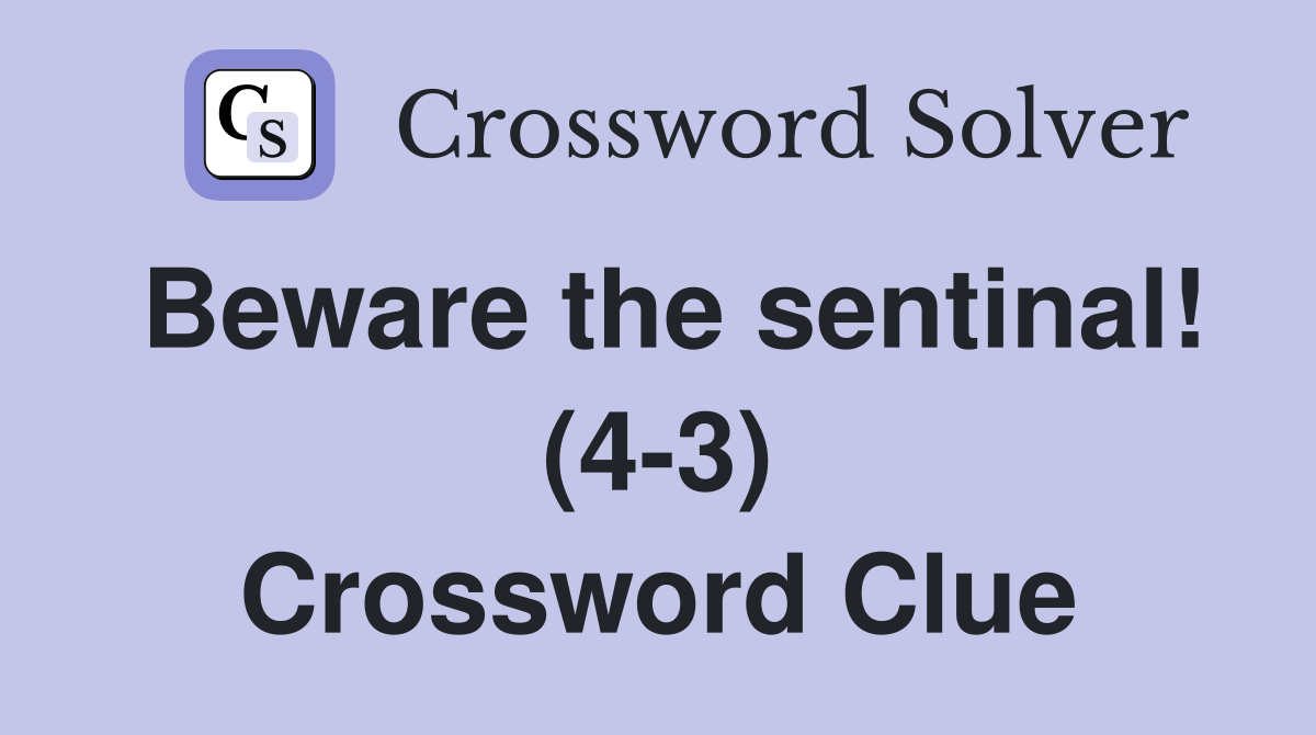 Beware the sentinal! (4-3) Crossword Clue