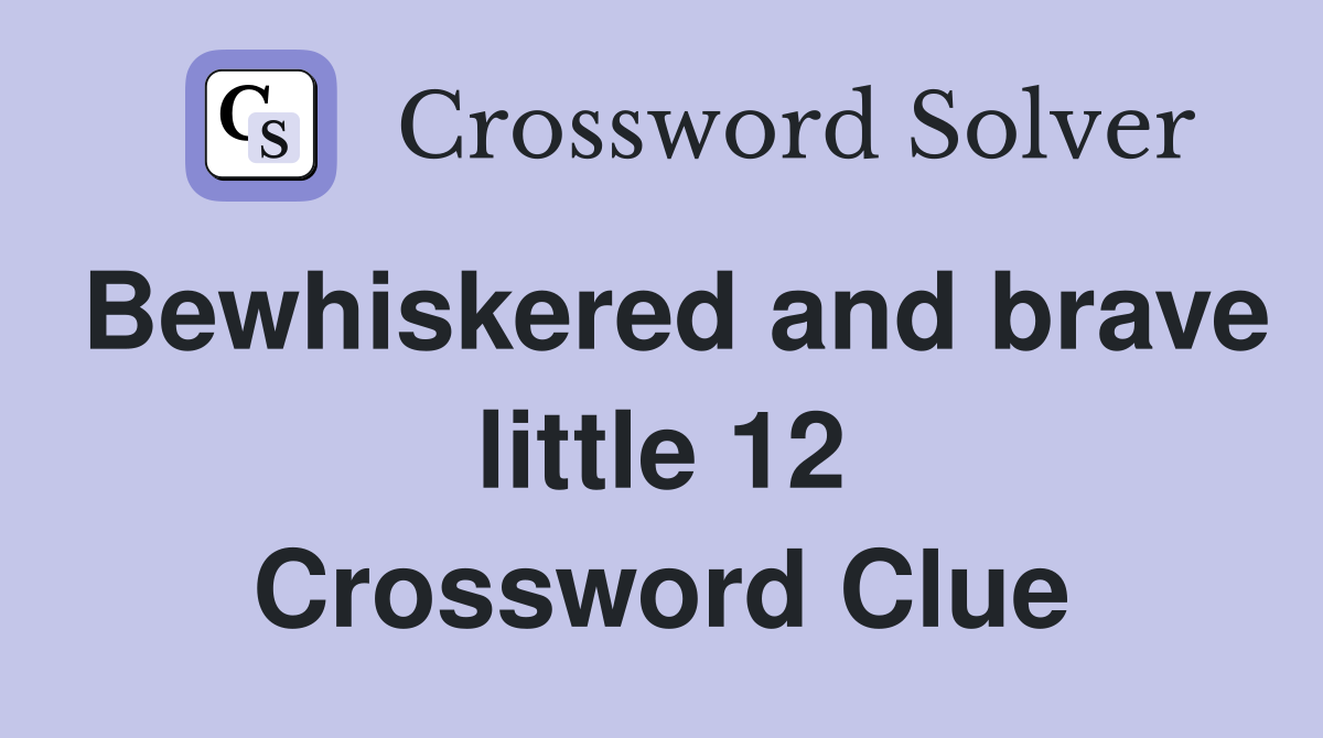 Bewhiskered and brave little 12 Crossword Clue