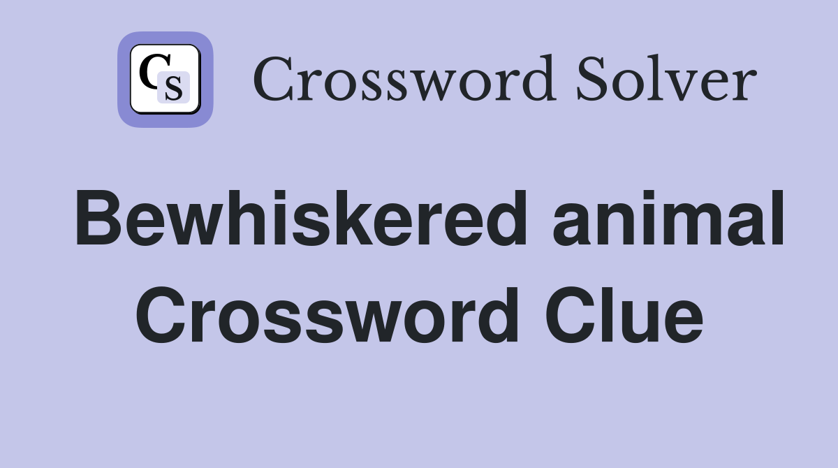 Bewhiskered animal Crossword Clue