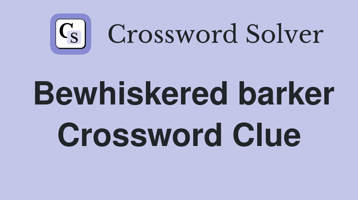 Bewhiskered barker Crossword Clue